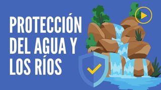 ¿Por qué debemos proteger los ríos?