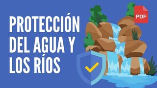 ¿Cómo se protegen el agua y los ríos?